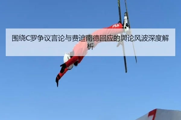 围绕C罗争议言论与费迪南德回应的舆论风波深度解析 | NGSPORTS